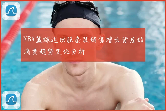 NBA篮球运动服套装销售增长背后的消费趋势变化分析