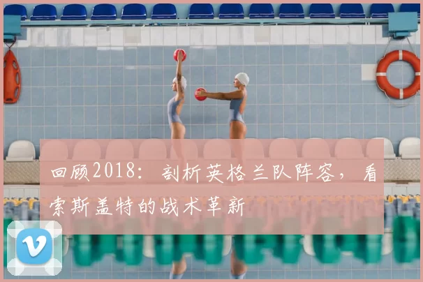 回顾2018：剖析英格兰队阵容，看索斯盖特的战术革新