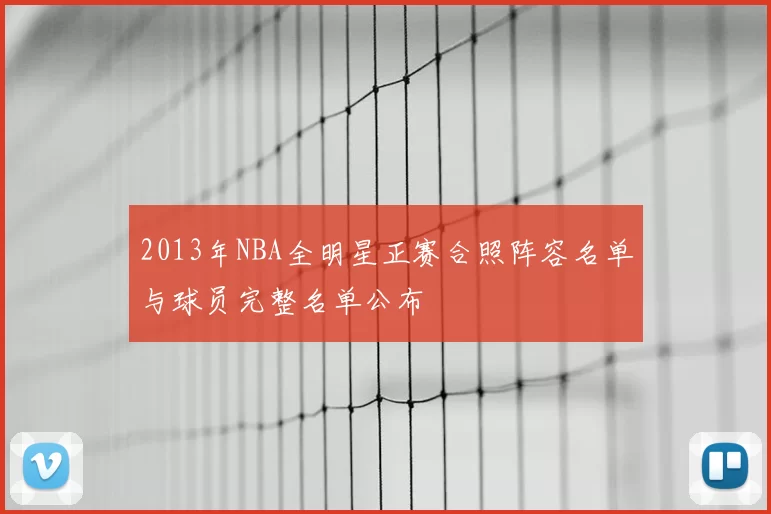 2013年NBA全明星正赛合照阵容名单与球员完整名单公布