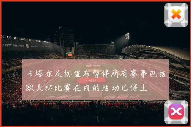 卡塔尔足协宣布暂停所有赛事包括欧美杯比赛在内的活动已停止