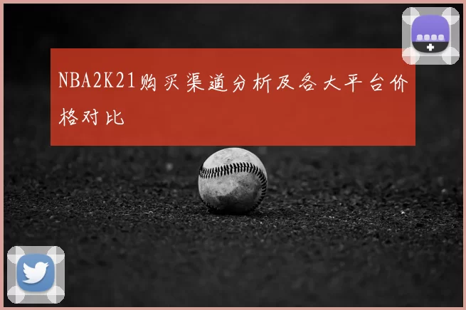 NBA2K21购买渠道分析及各大平台价格对比